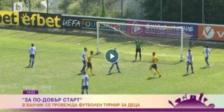 РЕПОРТАЖ НА БТВ ЗА ФУТБОЛЕН ТУРНИР „ЗА ПО-ДОБЪР СТАРТ“ В ПРЕДАВАНЕТО „ПРЕДИ ОБЕД“