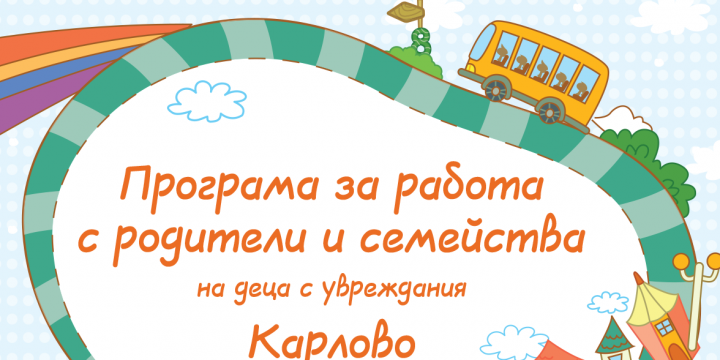ПРОГРАМА ЗА РАБОТА С РОДИТЕЛИ И СЕМЕЙСТВА НА ДЕЦА С УВРЕЖДАНИЯ